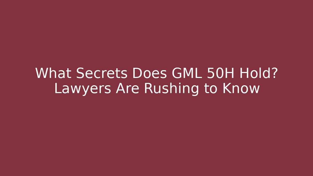 What Secrets Does GML 50H Hold? Lawyers Are Rushing to Know