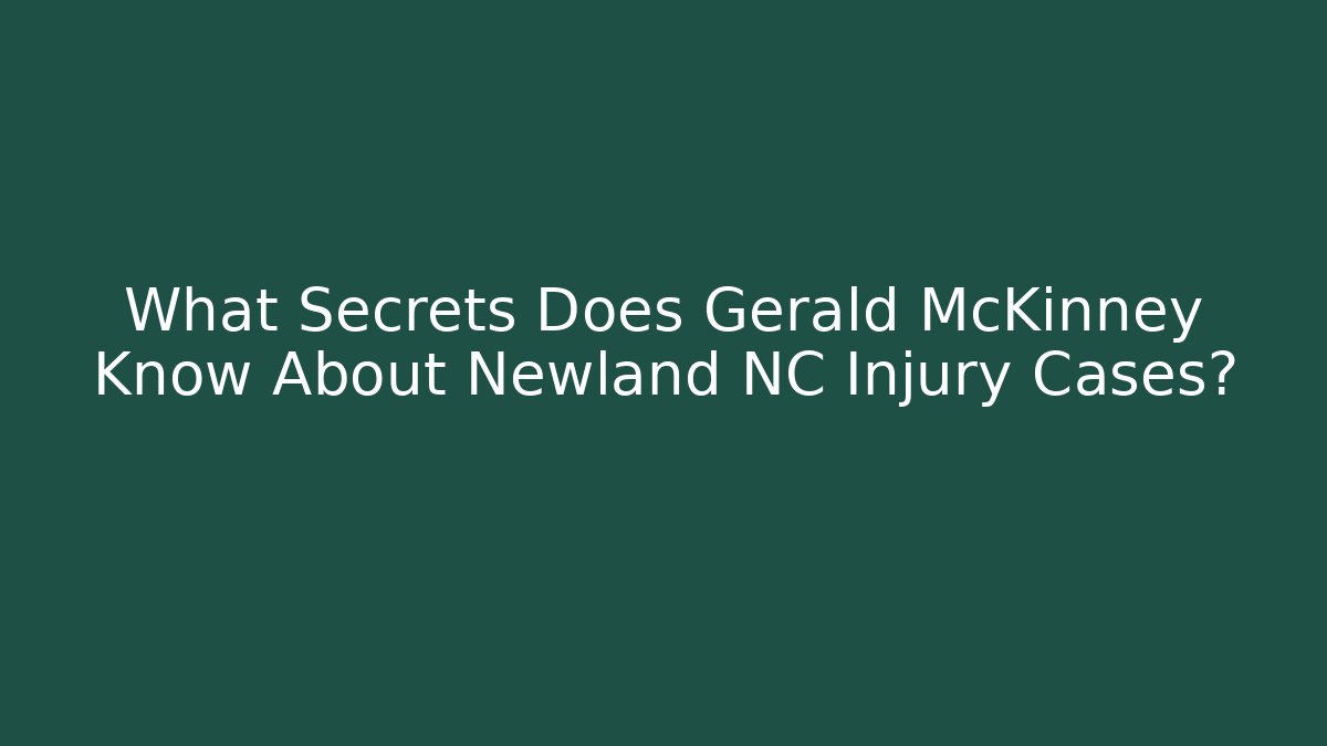 What Secrets Does Gerald McKinney Know About Newland NC Injury Cases?