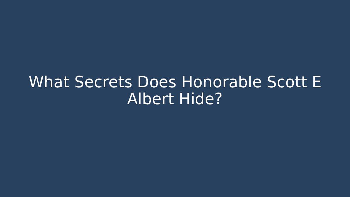 What Secrets Does Honorable Scott E Albert Hide?