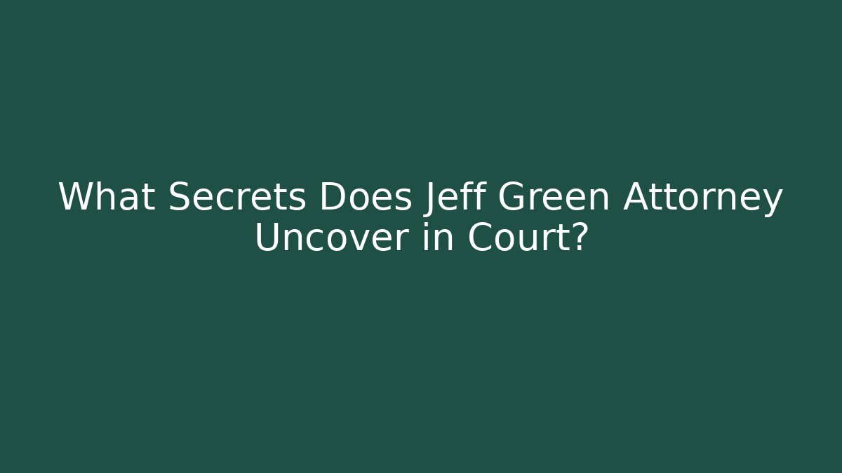 What Secrets Does Jeff Green Attorney Uncover in Court?