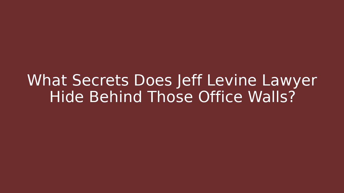 What Secrets Does Jeff Levine Lawyer Hide Behind Those Office Walls? - WealthxGroup