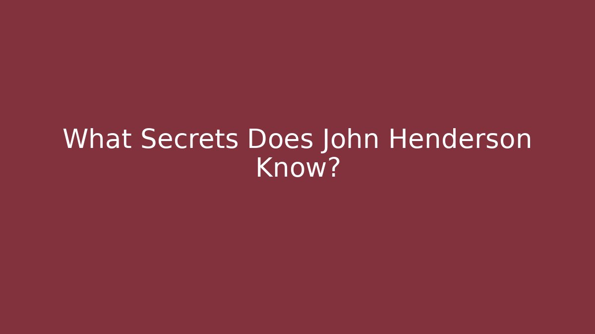 What Secrets Does John Henderson Know?