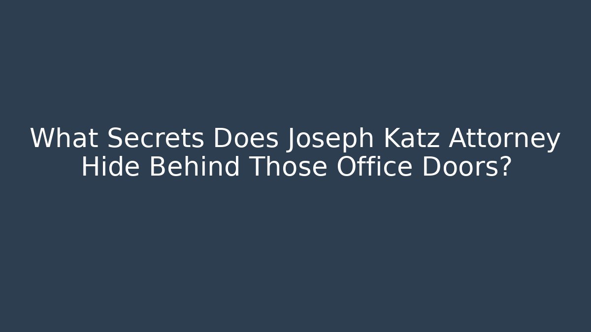 What Secrets Does Joseph Katz Attorney Hide Behind Those Office Doors?