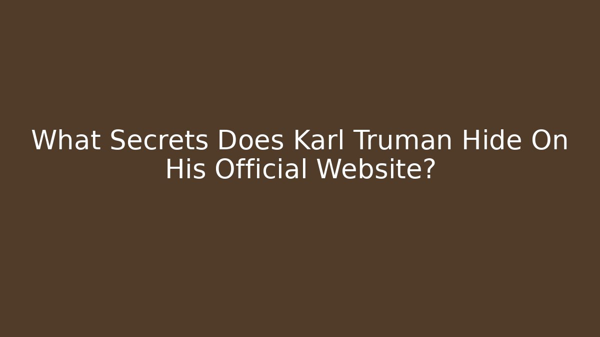 What Secrets Does Karl Truman Hide On His Official Website? - WealthxGroup