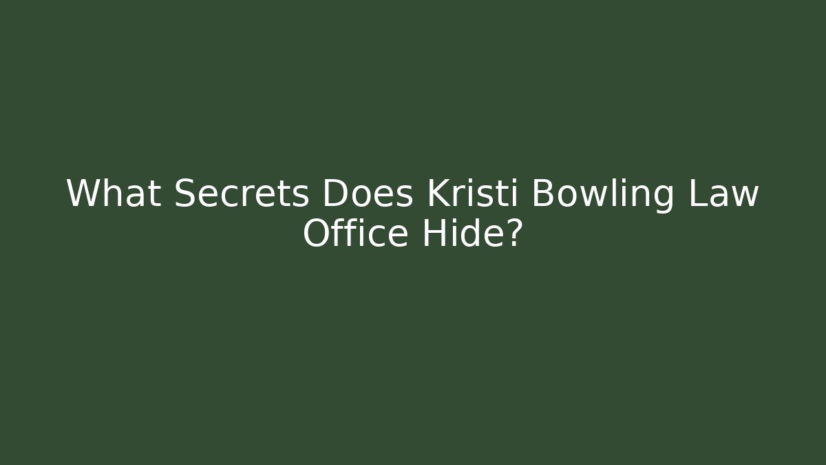 What Secrets Does Kristi Bowling Law Office Hide?