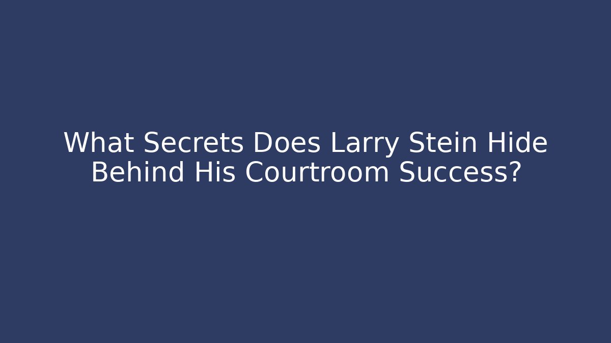 What Secrets Does Larry Stein Hide Behind His Courtroom Success?