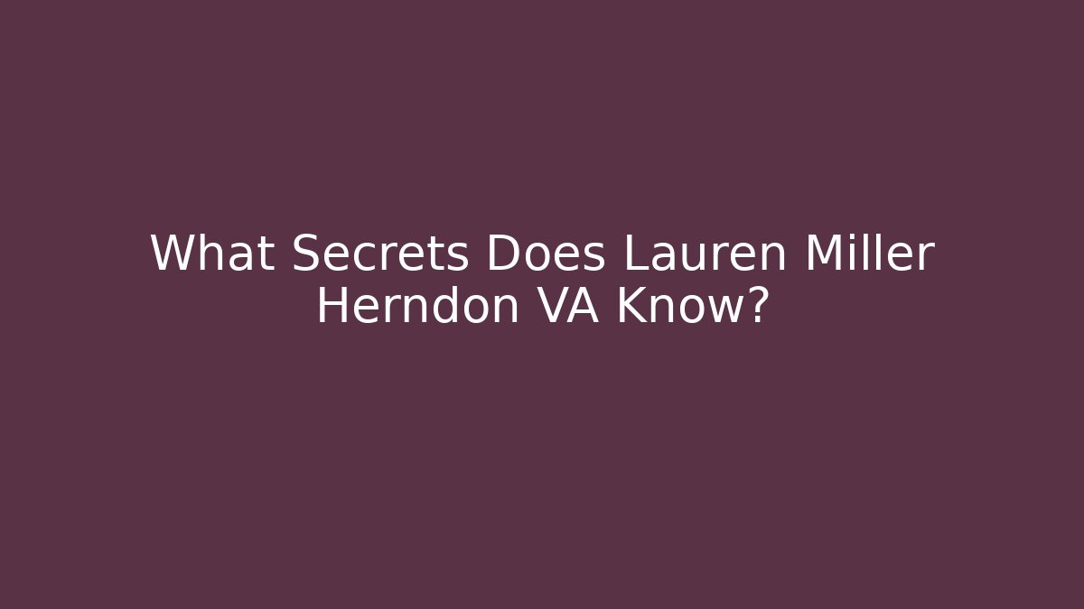 What Secrets Does Lauren Miller Herndon VA Know?
