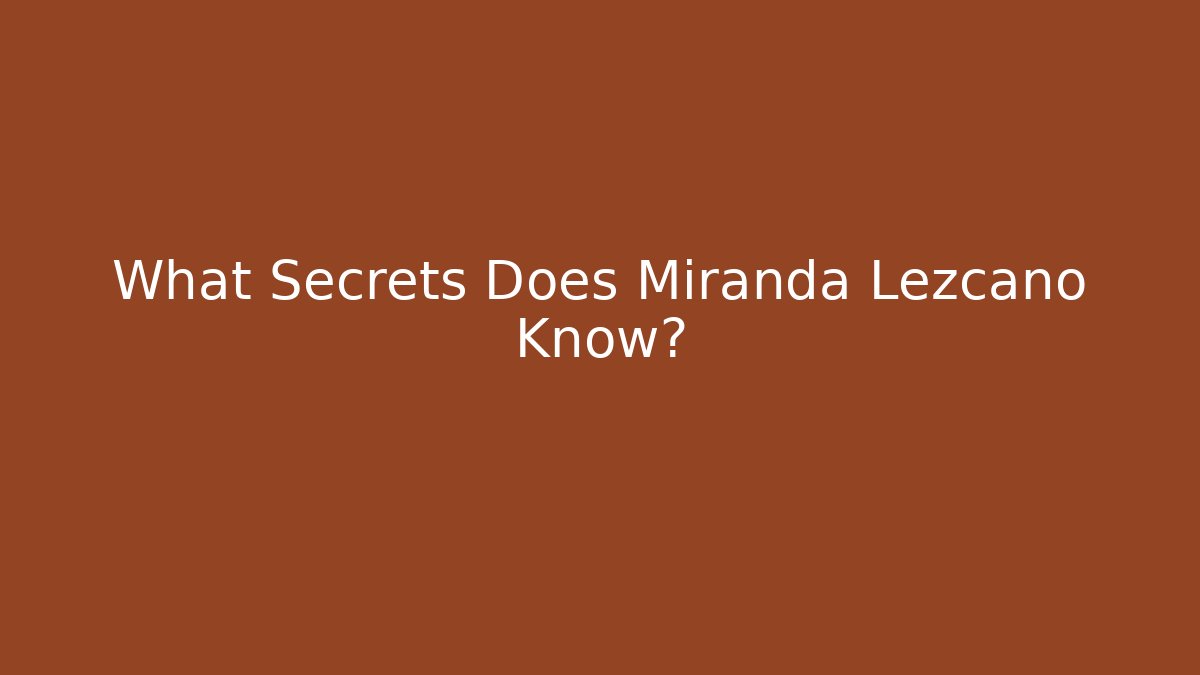 What Secrets Does Miranda Lezcano Know?