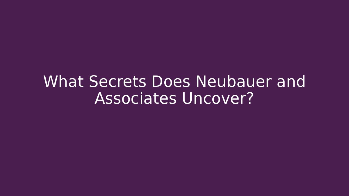 What Secrets Does Neubauer and Associates Uncover?