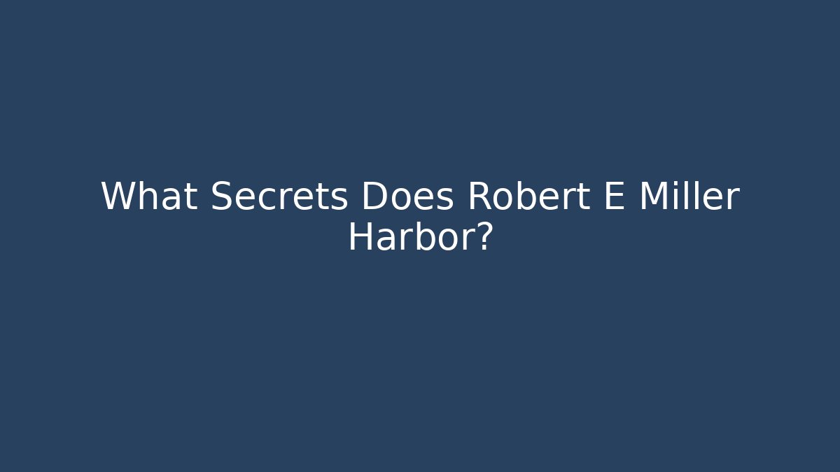 What Secrets Does Robert E Miller Harbor?