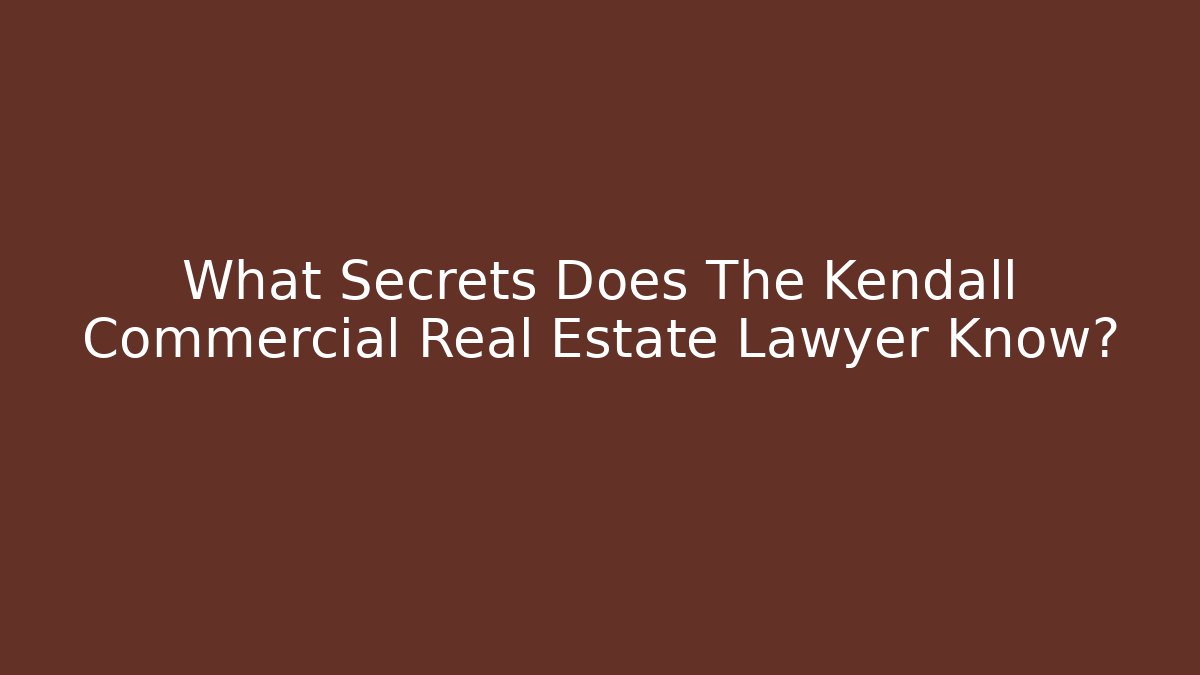 What Secrets Does The Kendall Commercial Real Estate Lawyer Know? - WealthxGroup