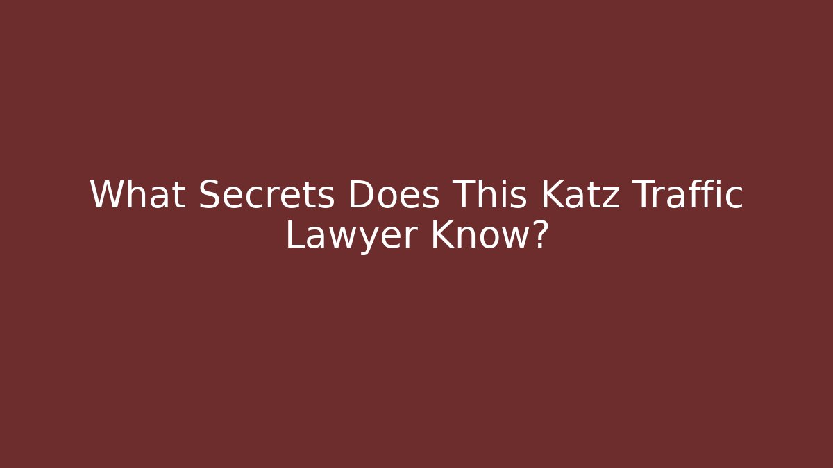What Secrets Does This Katz Traffic Lawyer Know?