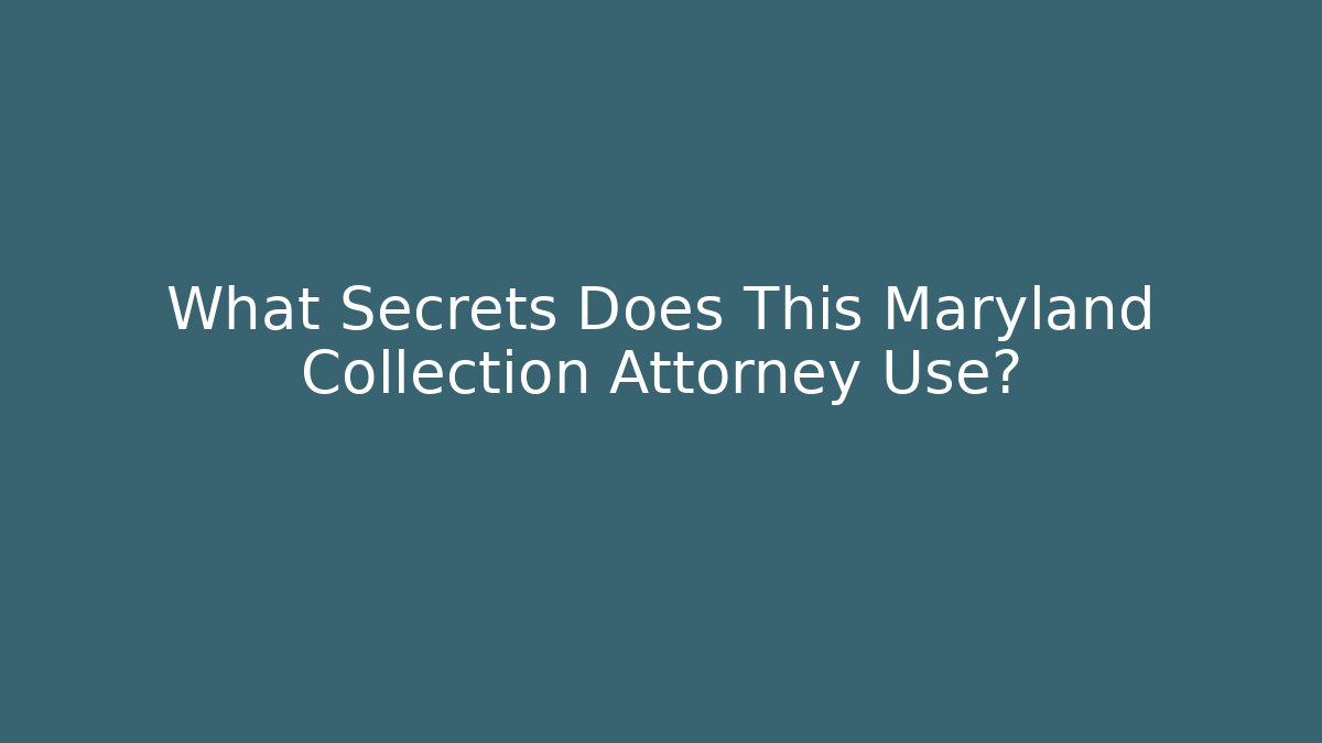 What Secrets Does This Maryland Collection Attorney Use?