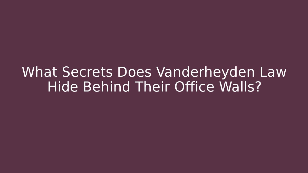 What Secrets Does Vanderheyden Law Hide Behind Their Office Walls?