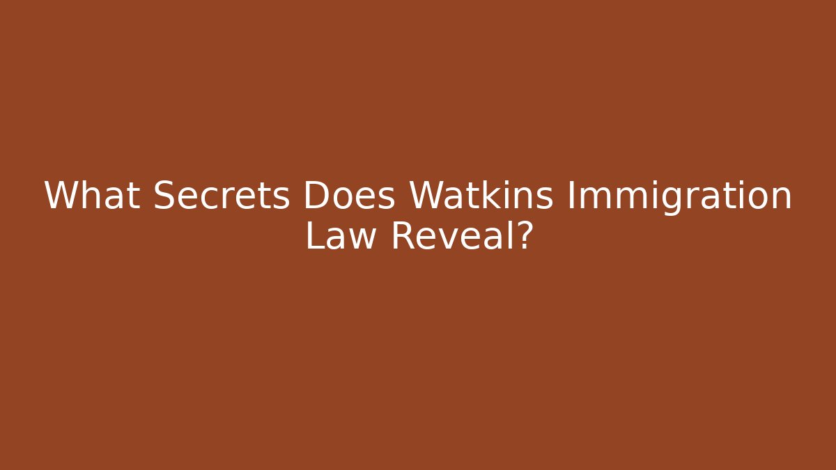 What Secrets Does Watkins Immigration Law Reveal?