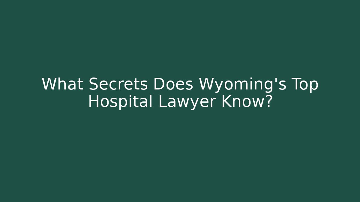 What Secrets Does Wyoming's Top Hospital Lawyer Know?