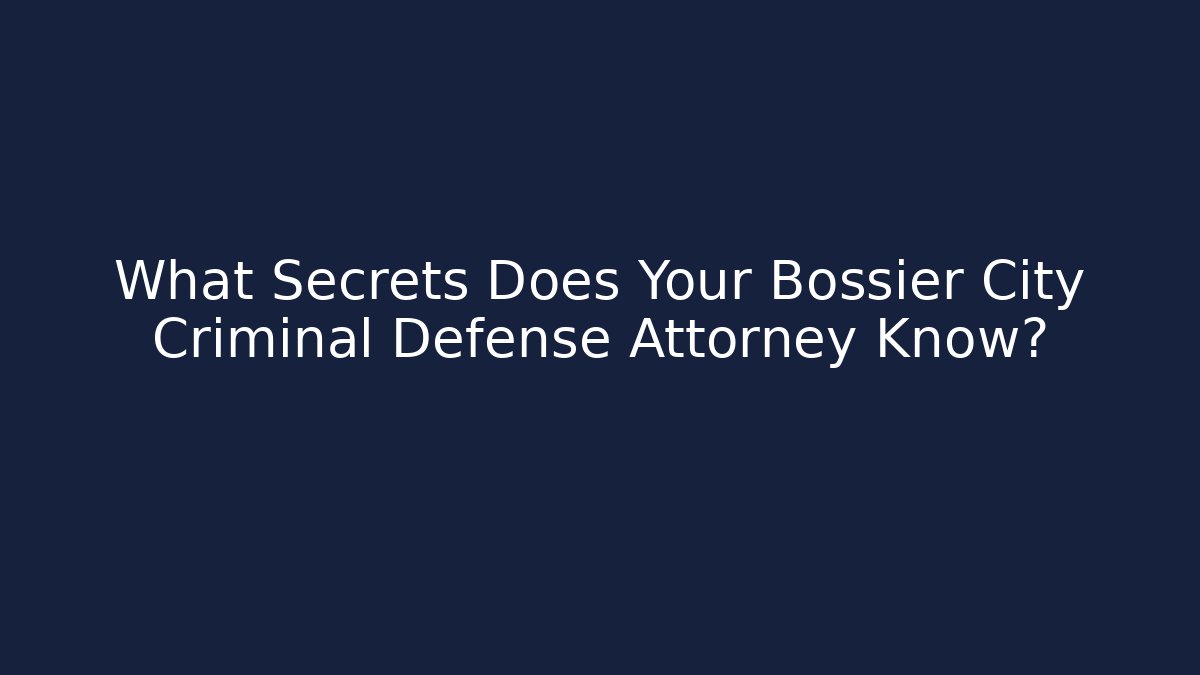 What Secrets Does Your Bossier City Criminal Defense Attorney Know?