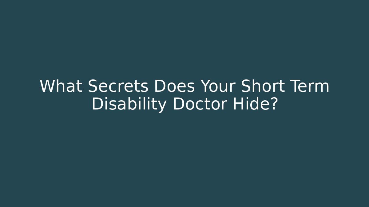 What Secrets Does Your Short Term Disability Doctor Hide? - WealthxGroup