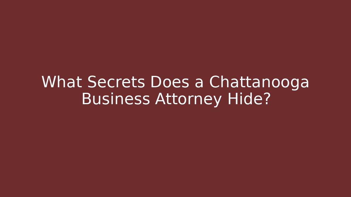What Secrets Does a Chattanooga Business Attorney Hide?