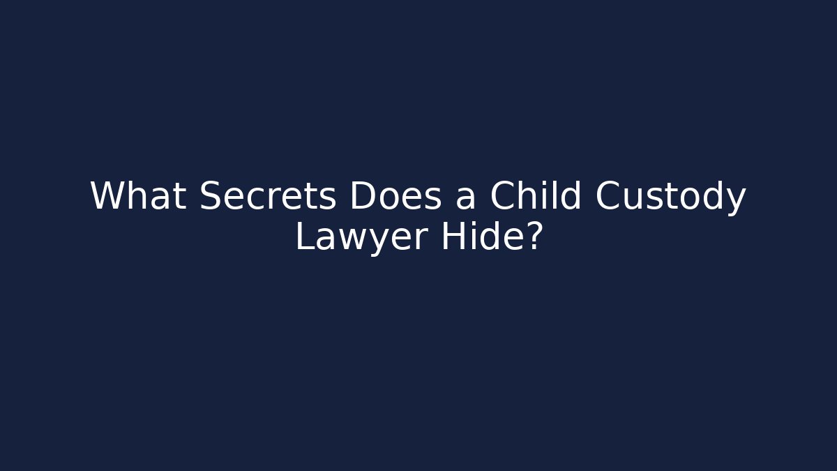 What Secrets Does a Child Custody Lawyer Hide?