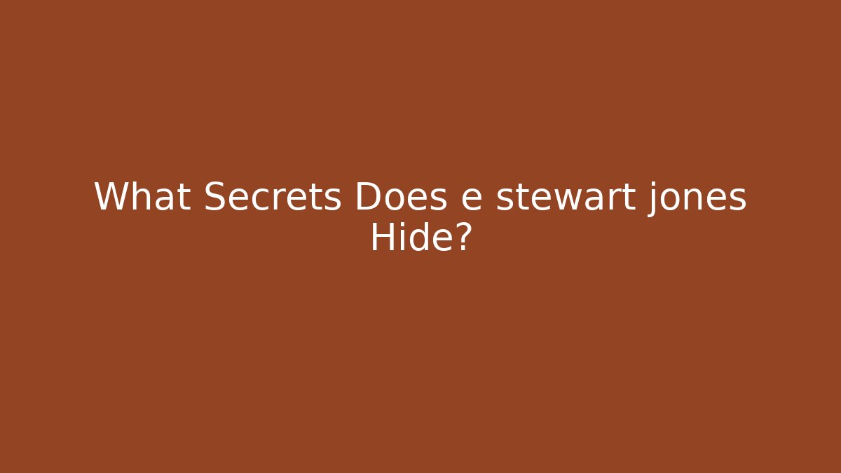 What Secrets Does e stewart jones Hide? - WealthxGroup