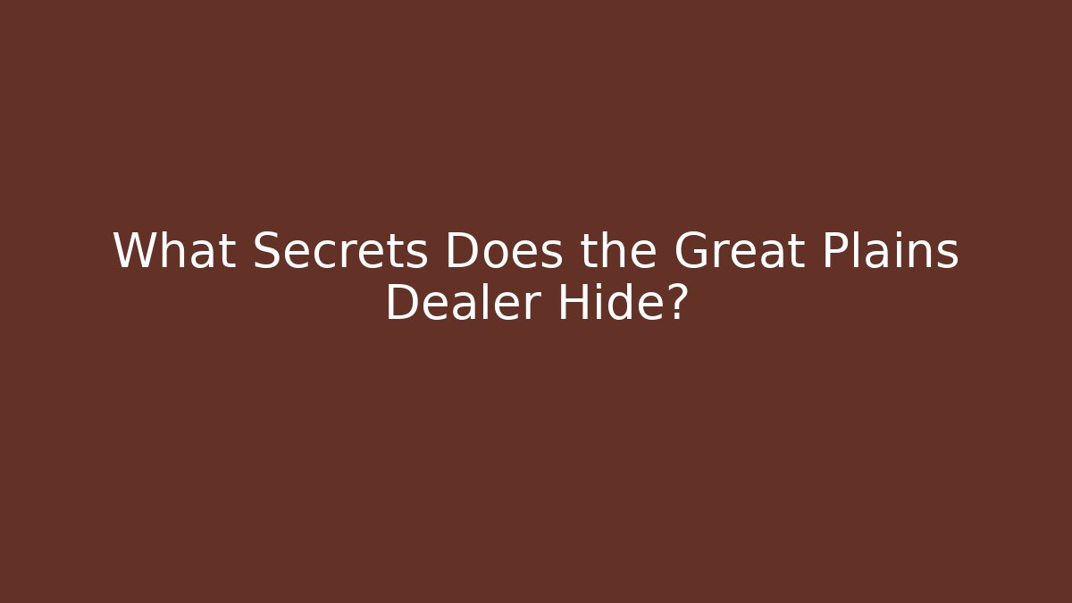 What Secrets Does the Great Plains Dealer Hide?