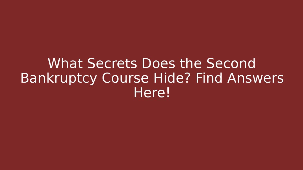 What Secrets Does the Second Bankruptcy Course Hide? Find Answers Here!