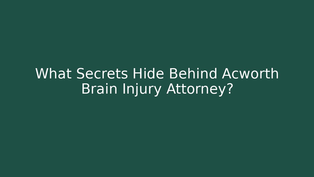 What Secrets Hide Behind Acworth Brain Injury Attorney?