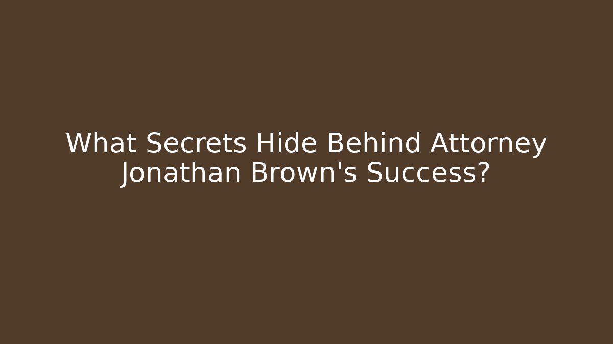 What Secrets Hide Behind Attorney Jonathan Brown's Success?