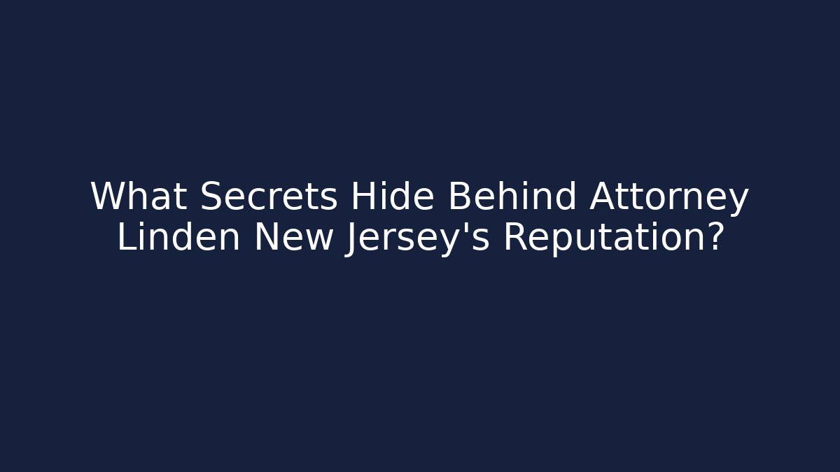 What Secrets Hide Behind Attorney Linden New Jersey’s Reputation?