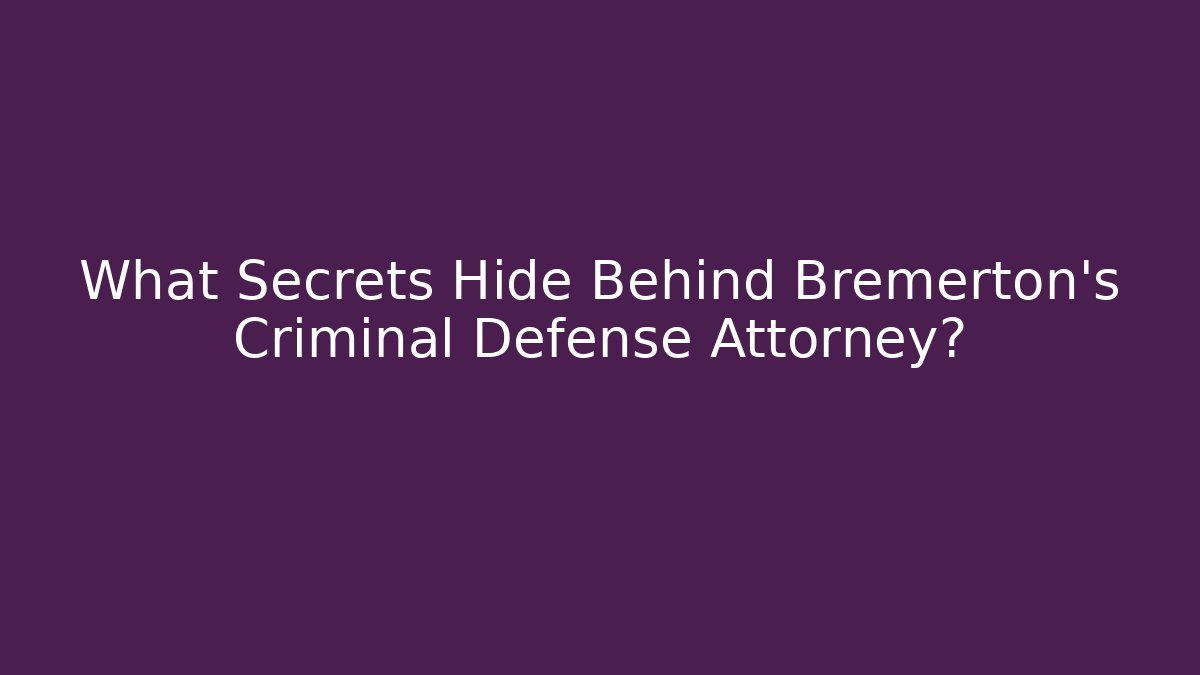 What Secrets Hide Behind Bremerton's Criminal Defense Attorney?