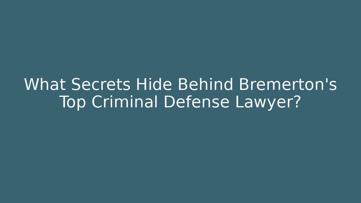 What Secrets Hide Behind Bremerton’s Top Criminal Defense Lawyer?