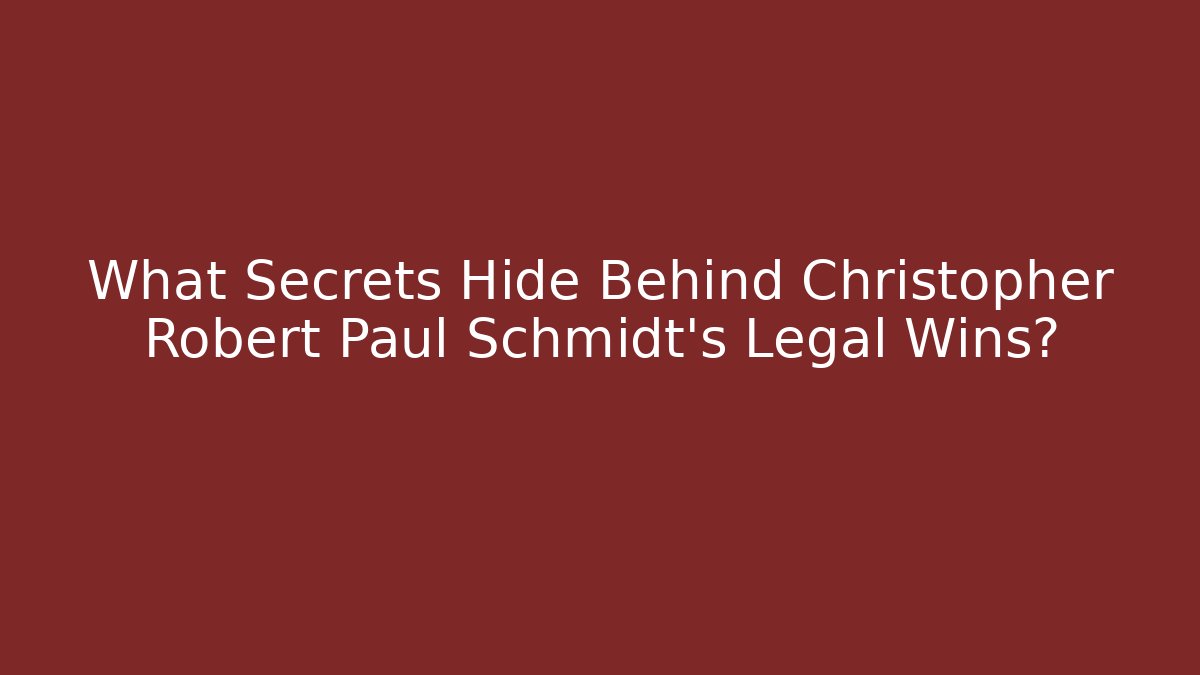 What Secrets Hide Behind Christopher Robert Paul Schmidt's Legal Wins? - WealthxGroup