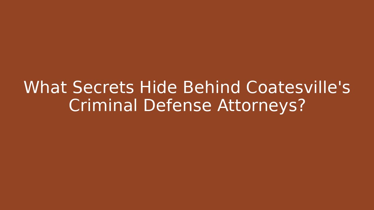 What Secrets Hide Behind Coatesville's Criminal Defense Attorneys? - WealthxGroup