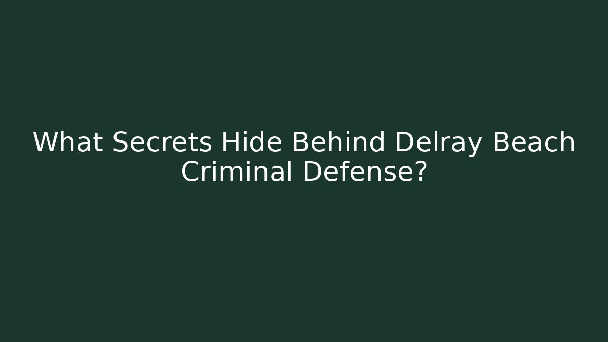 What Secrets Hide Behind Delray Beach Criminal Defense? - WealthxGroup