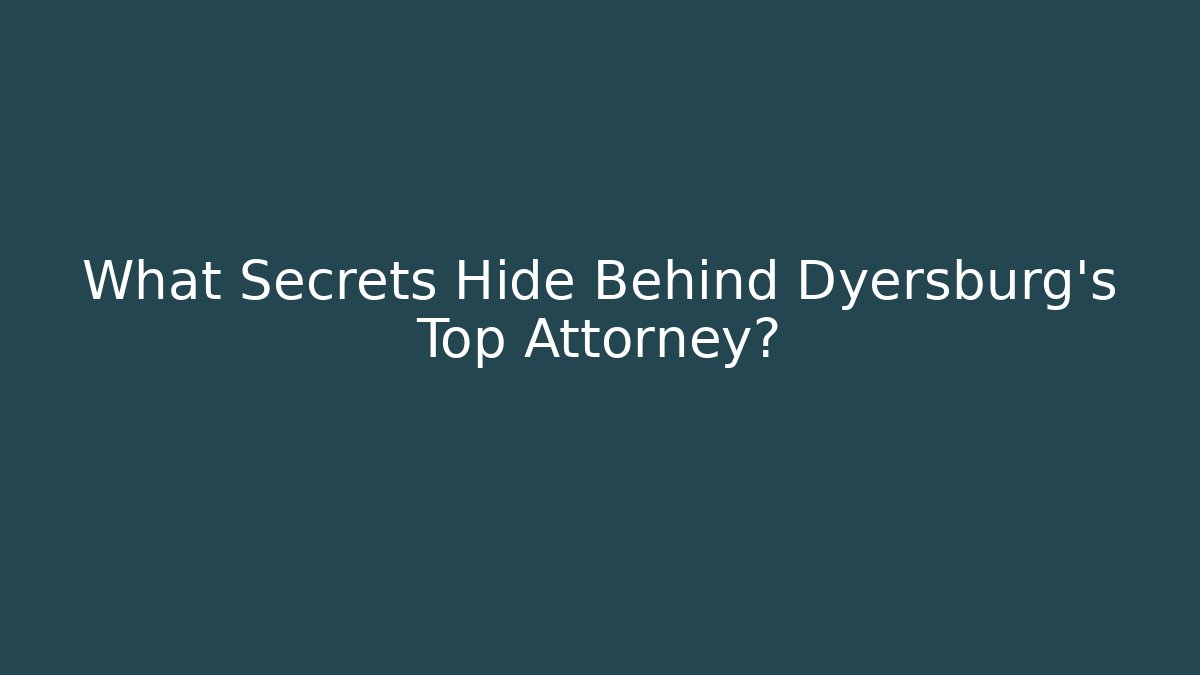 What Secrets Hide Behind Dyersburg's Top Attorney? - WealthxGroup