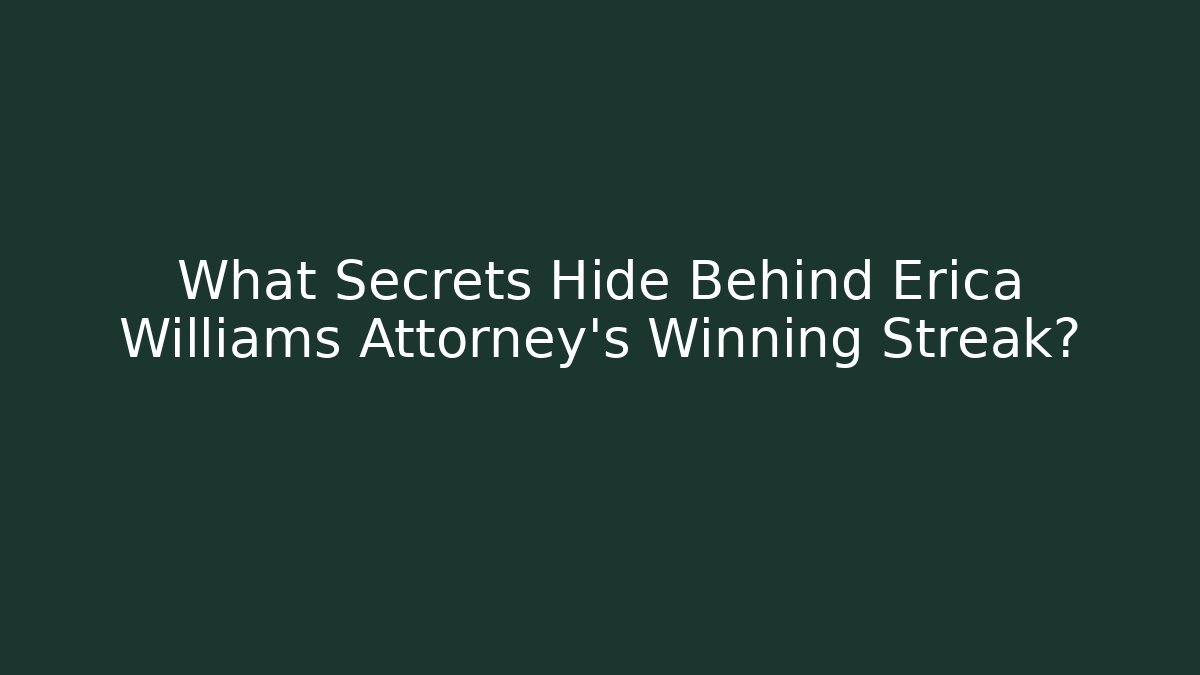 What Secrets Hide Behind Erica Williams Attorney's Winning Streak?