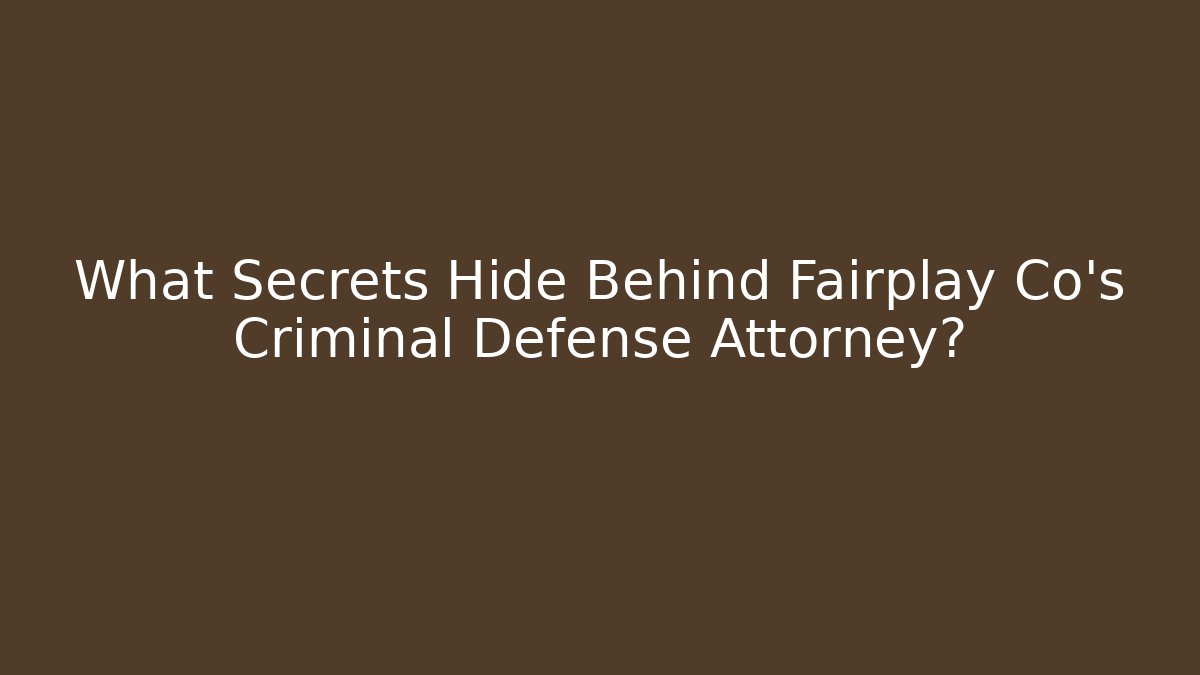 What Secrets Hide Behind Fairplay Co's Criminal Defense Attorney?