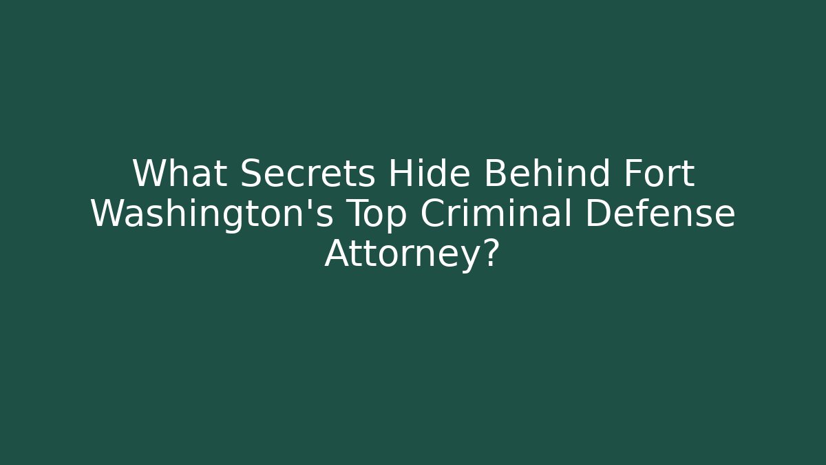 What Secrets Hide Behind Fort Washington's Top Criminal Defense Attorney?