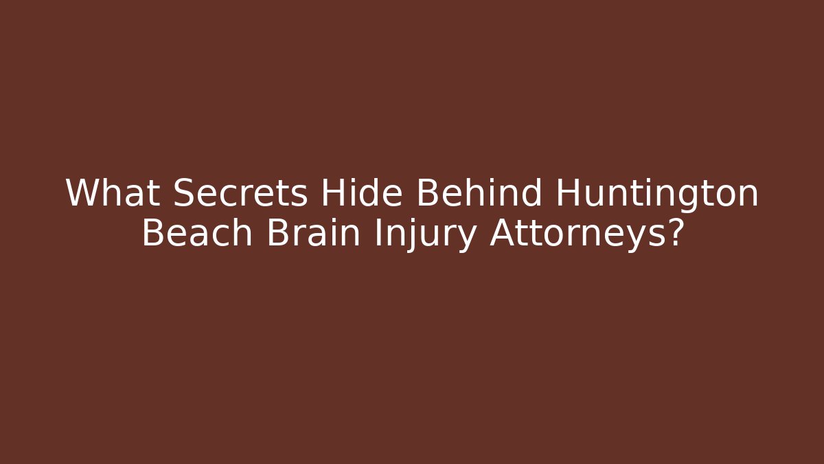 What Secrets Hide Behind Huntington Beach Brain Injury Attorneys?