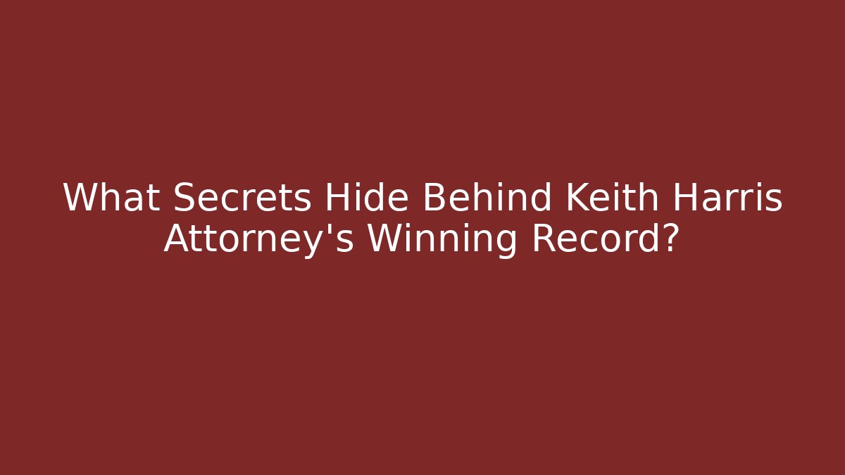 What Secrets Hide Behind Keith Harris Attorney's Winning Record?