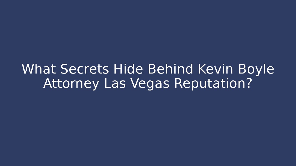 What Secrets Hide Behind Kevin Boyle Attorney Las Vegas Reputation?