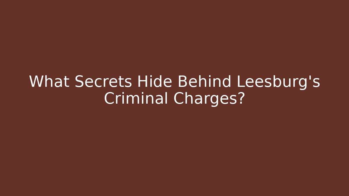 What Secrets Hide Behind Leesburg's Criminal Charges? - WealthxGroup