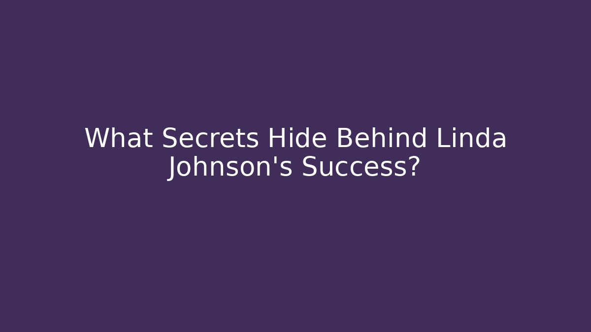 What Secrets Hide Behind Linda Johnson's Success?
