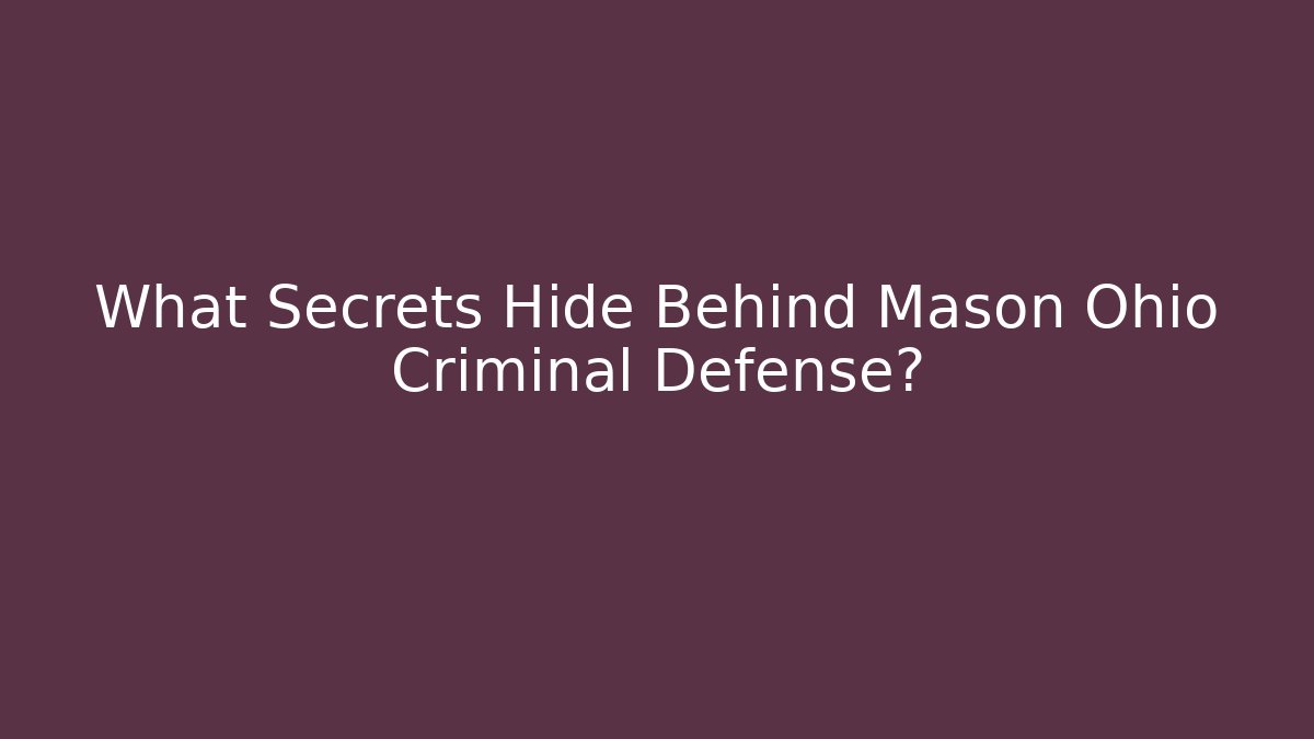 What Secrets Hide Behind Mason Ohio Criminal Defense? - WealthxGroup