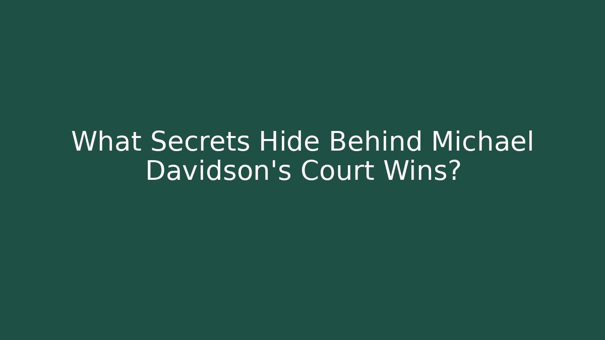 What Secrets Hide Behind Michael Davidson's Court Wins?