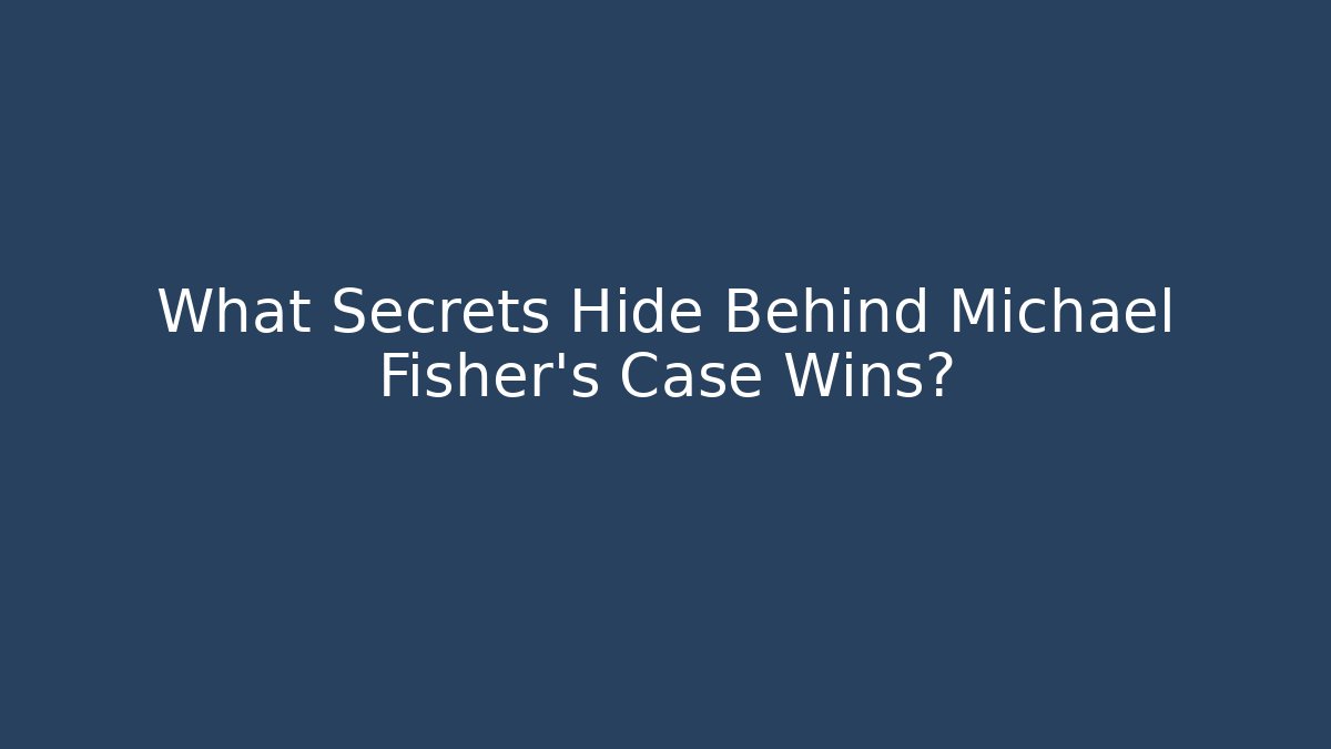 What Secrets Hide Behind Michael Fisher's Case Wins?