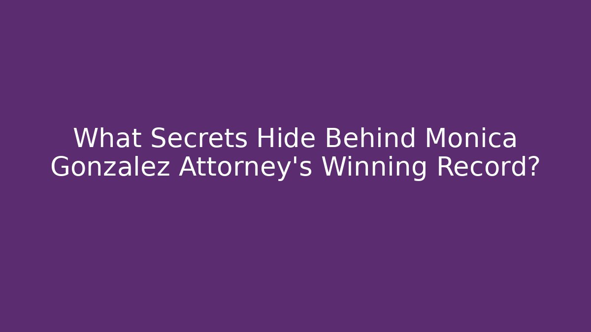 What Secrets Hide Behind Monica Gonzalez Attorney's Winning Record? - WealthxGroup