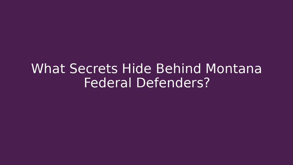What Secrets Hide Behind Montana Federal Defenders?