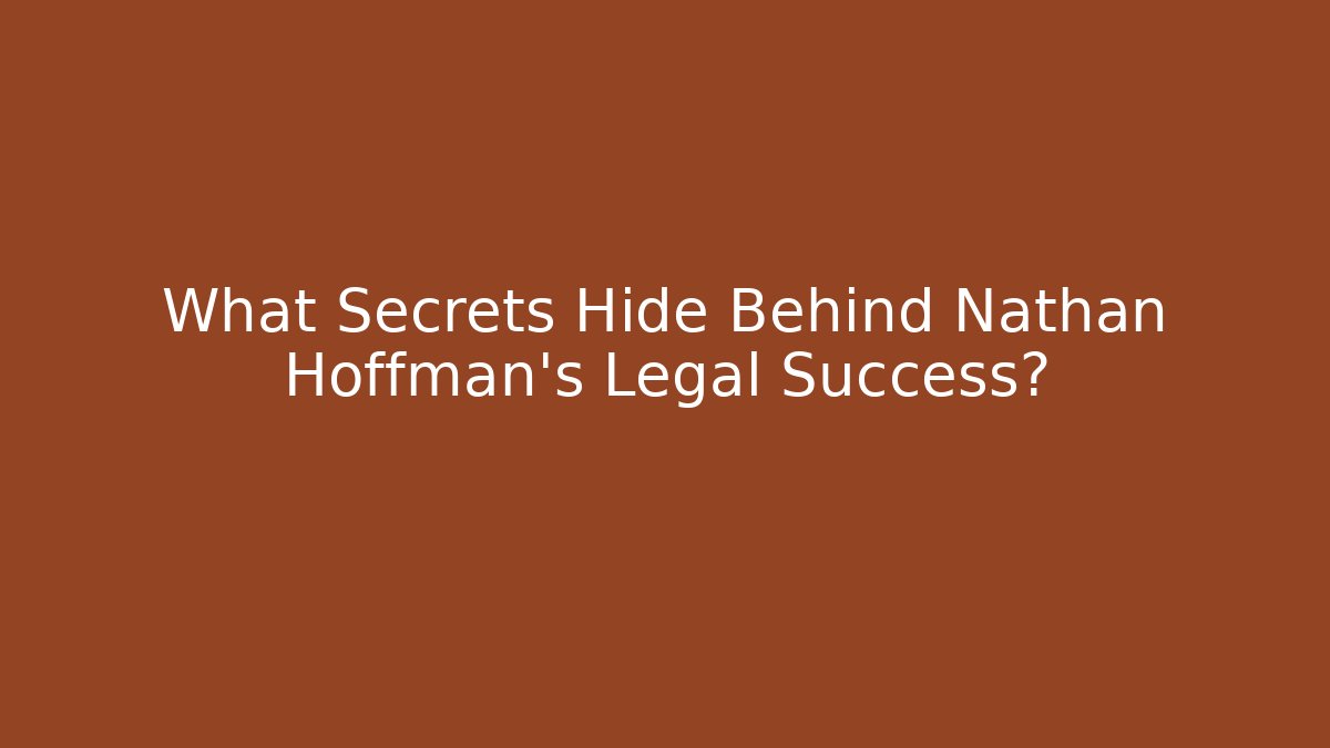 What Secrets Hide Behind Nathan Hoffman's Legal Success? - WealthxGroup